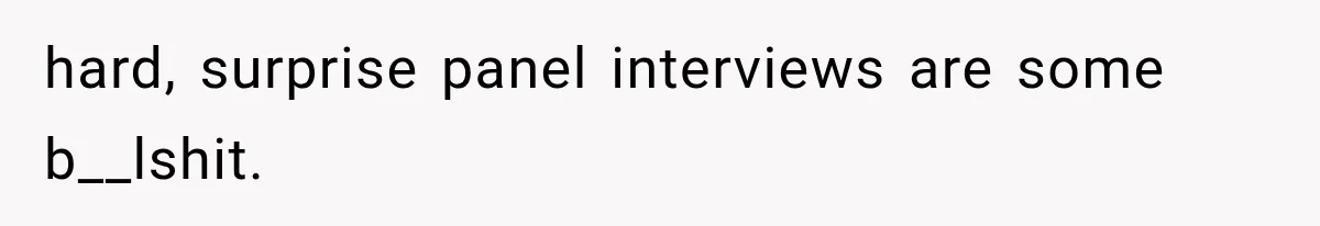 IT Candidate Expects a Casual 30-Minute Interview, Then Walks Out After Five Interviewers Start Rapid-Firing Questions hard, surprise panel interviews are some b__lshit.