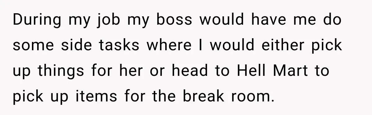 During my job my boss would have me do some side tasks where I would either pick up things for her or head to Hell Mart to pick up items...