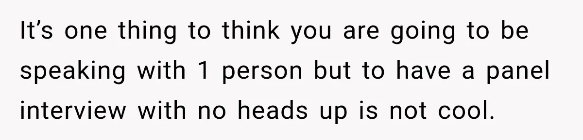IT Candidate Expects a Casual 30-Minute Interview, Then Walks Out After Five Interviewers Start Rapid-Firing Questions It’s one thing to think you are going to be speaking with 1 person but to have a panel interview with no heads up is not cool.