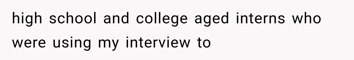IT Candidate Expects a Casual 30-Minute Interview, Then Walks Out After Five Interviewers Start Rapid-Firing Questions high school and college aged interns who were using my interview to