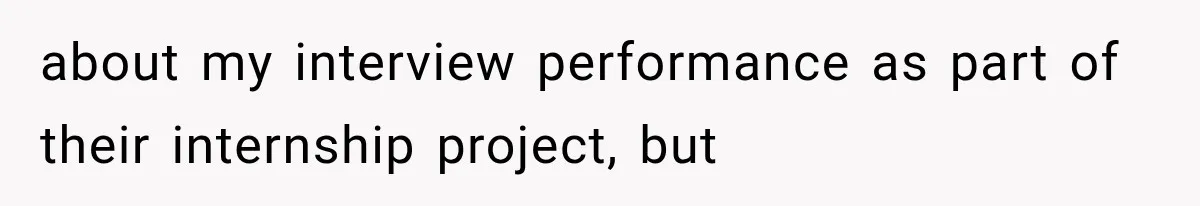IT Candidate Expects a Casual 30-Minute Interview, Then Walks Out After Five Interviewers Start Rapid-Firing Questions about my interview performance as part of their internship project, but