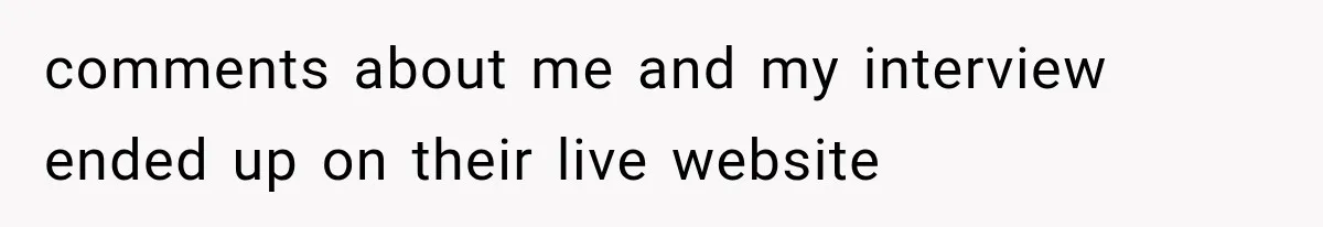 IT Candidate Expects a Casual 30-Minute Interview, Then Walks Out After Five Interviewers Start Rapid-Firing Questions comments about me and my interview ended up on their live website