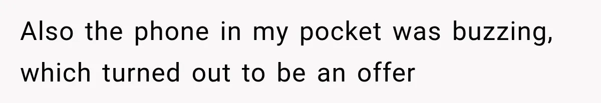 IT Candidate Expects a Casual 30-Minute Interview, Then Walks Out After Five Interviewers Start Rapid-Firing Questions Also the phone in my pocket was buzzing, which turned out to be an offer