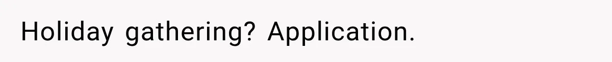 Holiday gathering? Application.