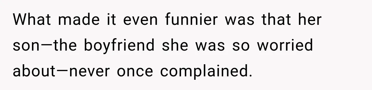 What made it even funnier was that her son—the boyfriend she was so worried about—never once complained.