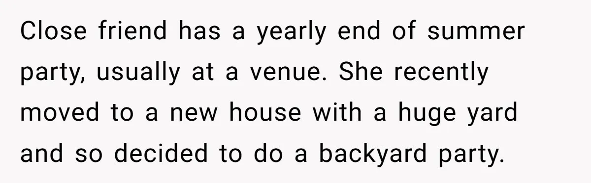 She Brought Desserts to a Party, Then Found Out the Host Was Saving Them for Later Close friend has a yearly end of summer party, usually at a venue. She recently moved to a new house with a huge yard and so decided to do a...