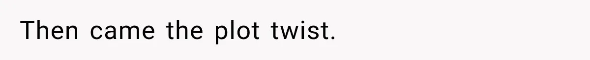 Then came the plot twist.