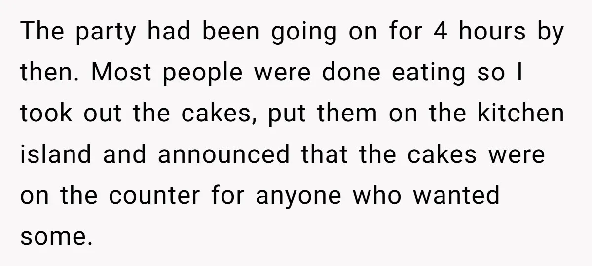 She Brought Desserts to a Party, Then Found Out the Host Was Saving Them for Later The party had been going on for 4 hours by then. Most people were done eating so I took out the cakes, put them on the kitchen island and announced...