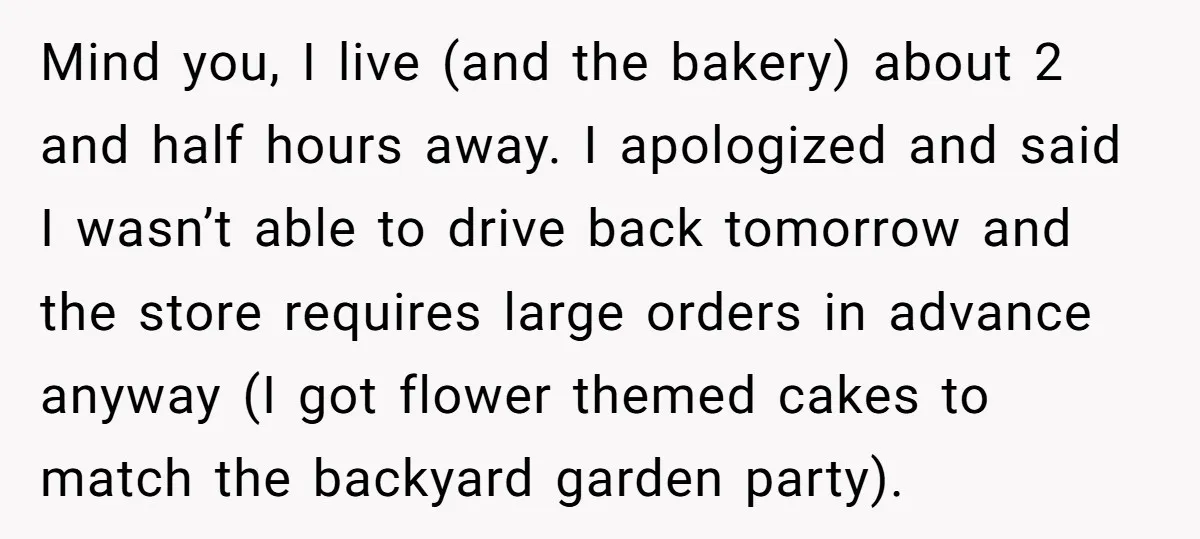 She Brought Desserts to a Party, Then Found Out the Host Was Saving Them for Later Mind you, I live (and the bakery) about 2 and half hours away. I apologized and said I wasn’t able to drive back tomorrow and the store requires large orders...