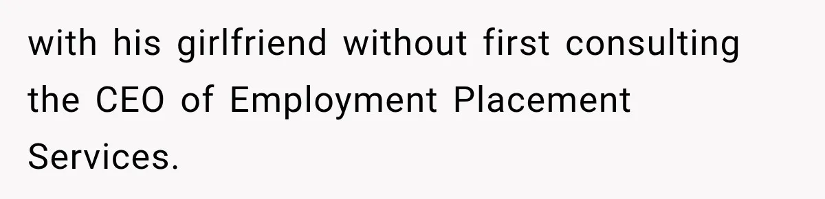 with his girlfriend without first consulting the CEO of Employment Placement Services.