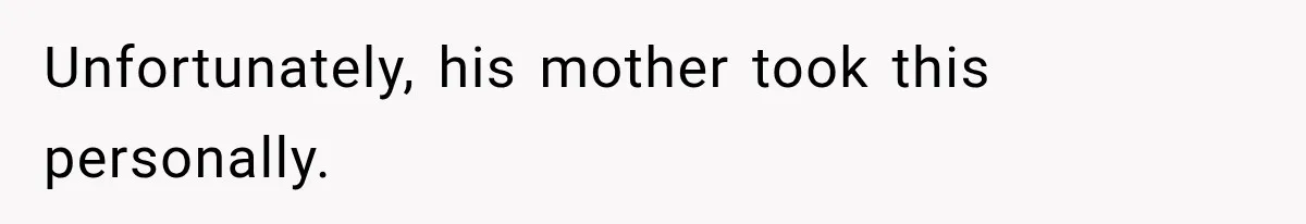 Unfortunately, his mother took this personally.