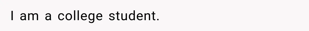 I am a college student.