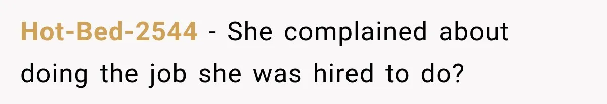 Hot-Bed-2544 − She complained about doing the job she was hired to do?