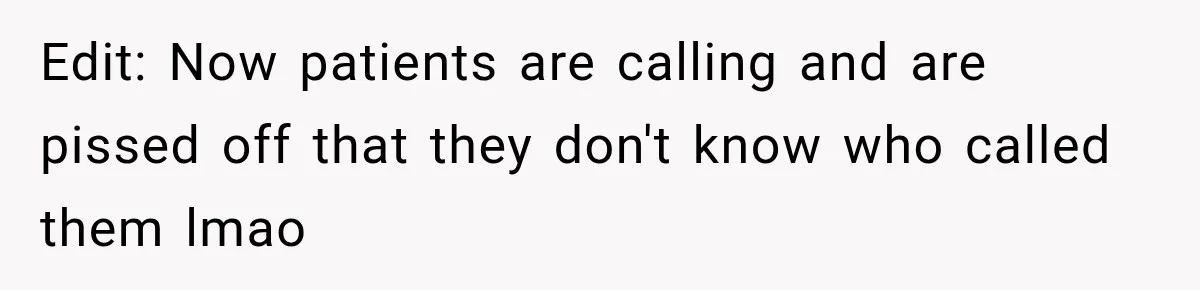 Edit: Now patients are calling and are pissed off that they don't know who called them lmao