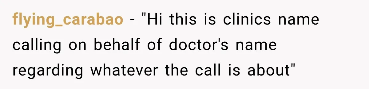 flying_carabao − "Hi this is clinics name calling on behalf of doctor's name regarding whatever the call is about"