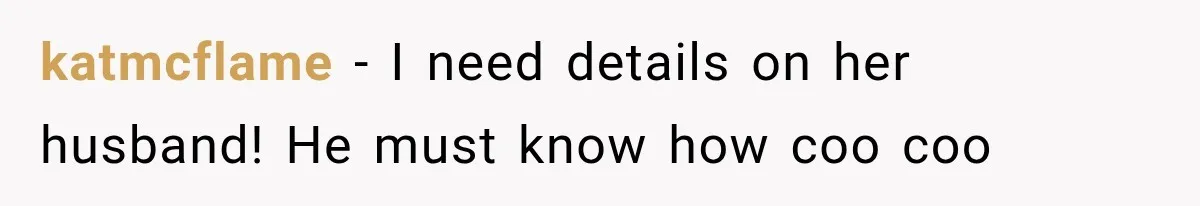 katmcflame − I need details on her husband! He must know how coo coo