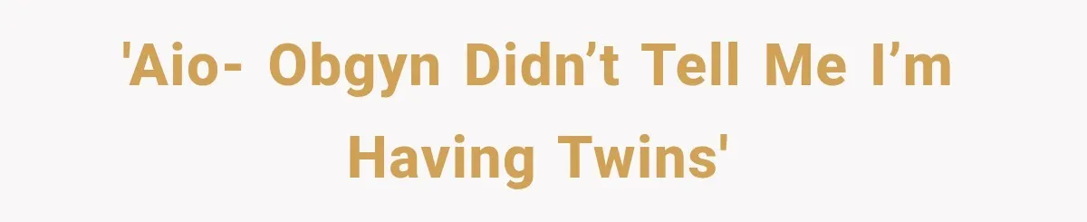 'AIO- OBGYN didn’t tell me I’m having twins'