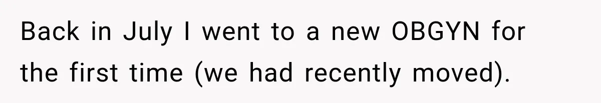 Back in July I went to a new OBGYN for the first time (we had recently moved).