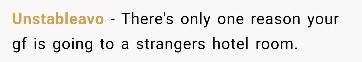 Unstableavo − There's only one reason your gf is going to a strangers hotel room.