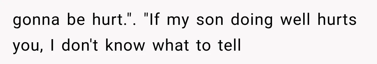 gonna be hurt.". "If my son doing well hurts you, I don't know what to tell