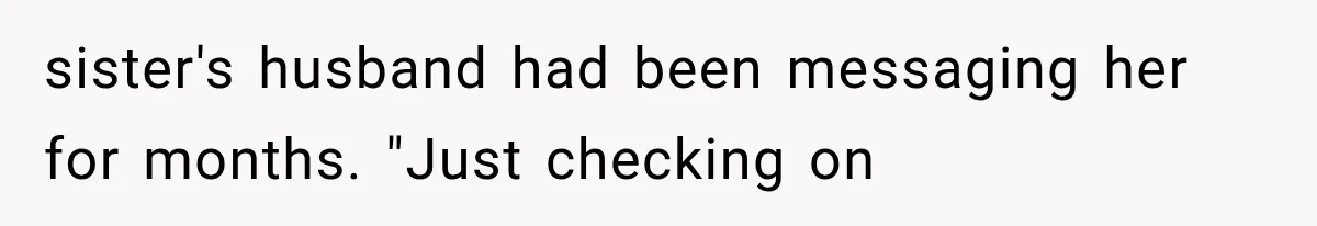 sister's husband had been messaging her for months. "Just checking on