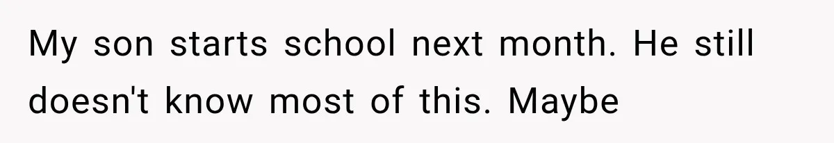 My son starts school next month. He still doesn't know most of this. Maybe