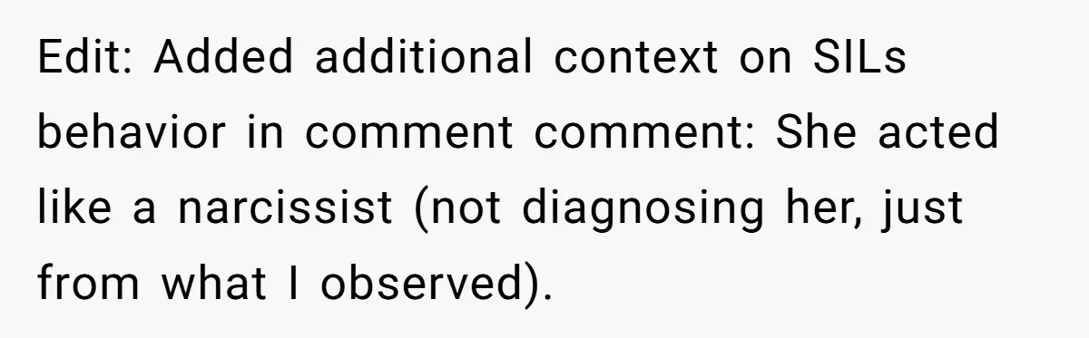Edit: Added additional context on SILs behavior in comment comment: She acted like a narcissist (not diagnosing her, just from what I observed).