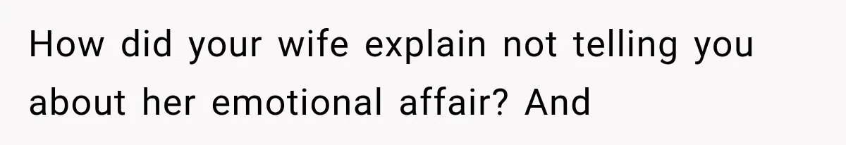 How did your wife explain not telling you about her emotional affair? And