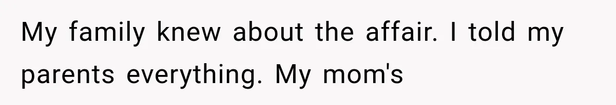 My family knew about the affair. I told my parents everything. My mom's