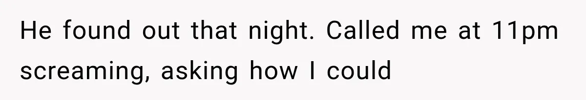 He found out that night. Called me at 11pm screaming, asking how I could