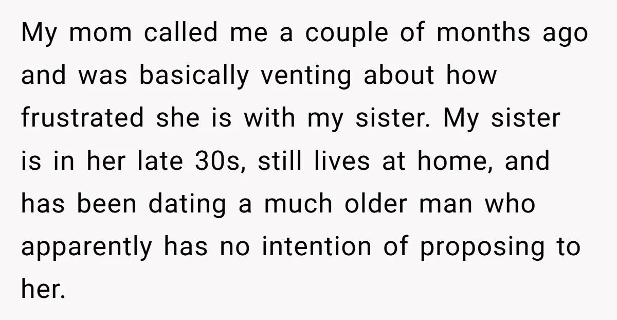 My mom called me a couple of months ago and was basically venting about how frustrated she is with my sister. My sister is in her late 30s, still lives...