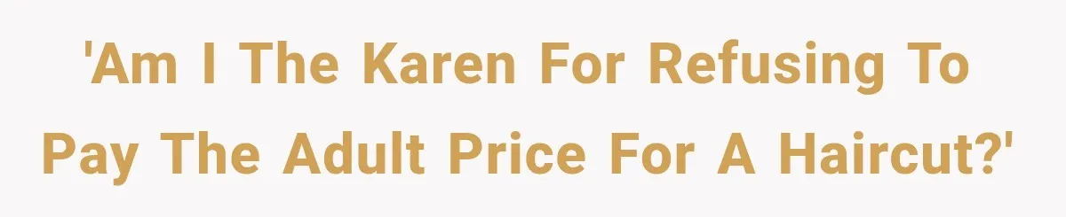 'Am I the Karen for refusing to pay the adult price for a haircut?'