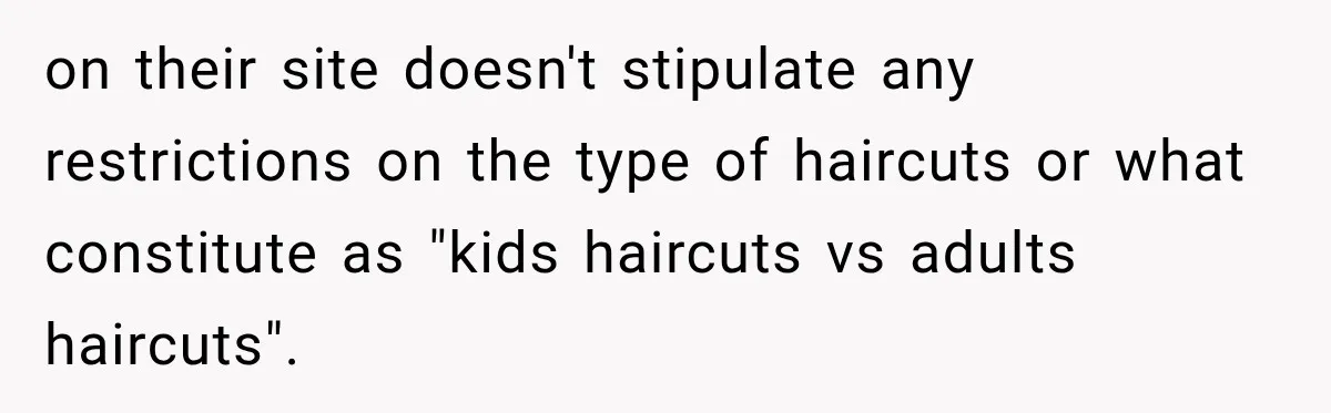 on their site doesn't stipulate any restrictions on the type of haircuts or what constitute as "kids haircuts vs adults haircuts".