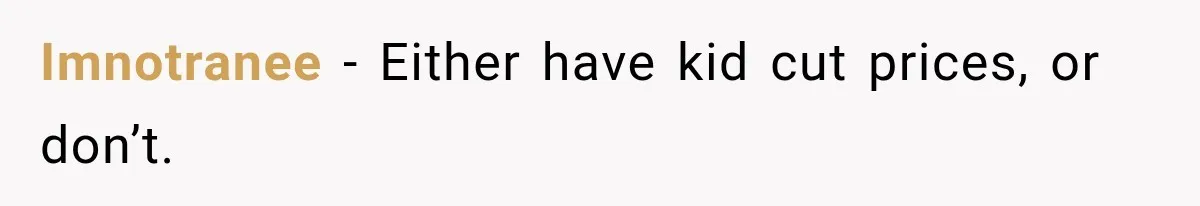 Imnotranee − Either have kid cut prices, or don’t.