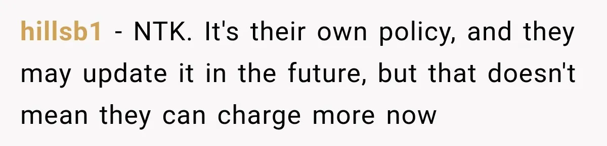 hillsb1 − NTK. It's their own policy, and they may update it in the future, but that doesn't mean they can charge more now