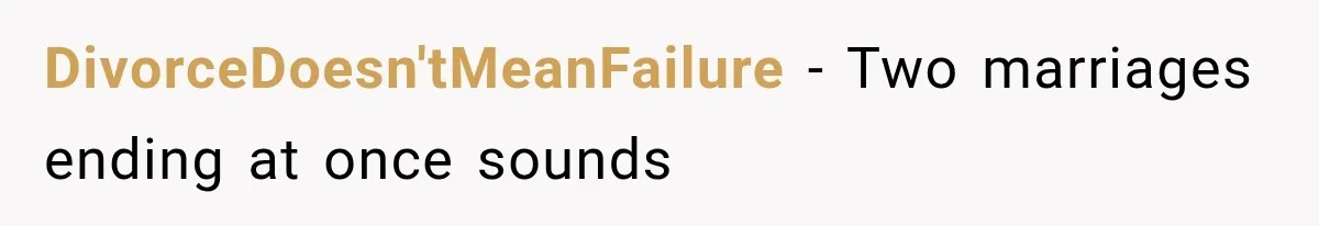 DivorceDoesn'tMeanFailure − Two marriages ending at once sounds