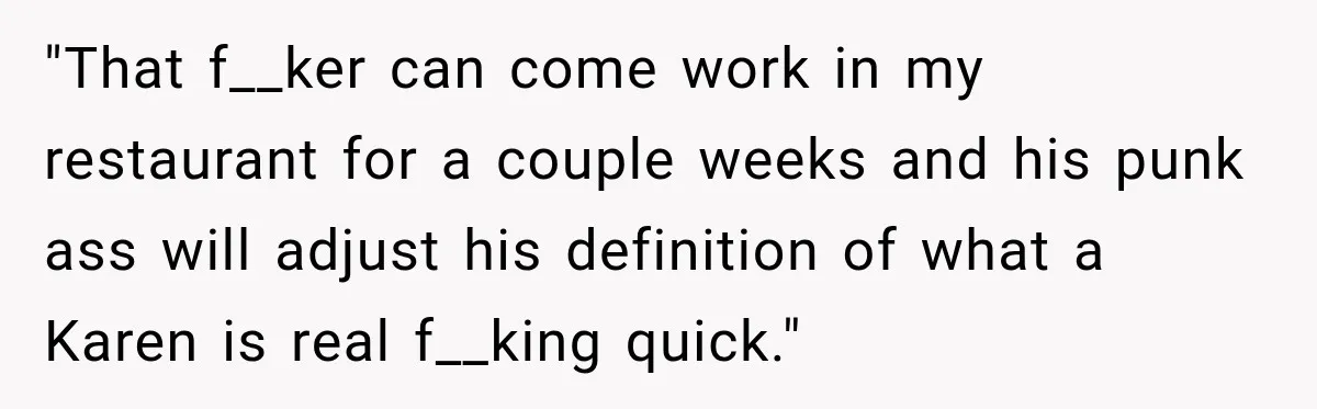 "That f__ker can come work in my restaurant for a couple weeks and his punk ass will adjust his definition of what a Karen is real f__king quick."