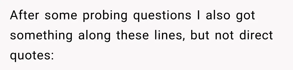 After some probing questions I also got something along these lines, but not direct quotes:
