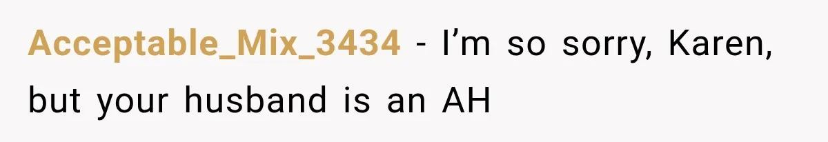 Acceptable_Mix_3434 − I’m so sorry, Karen, but your husband is an AH