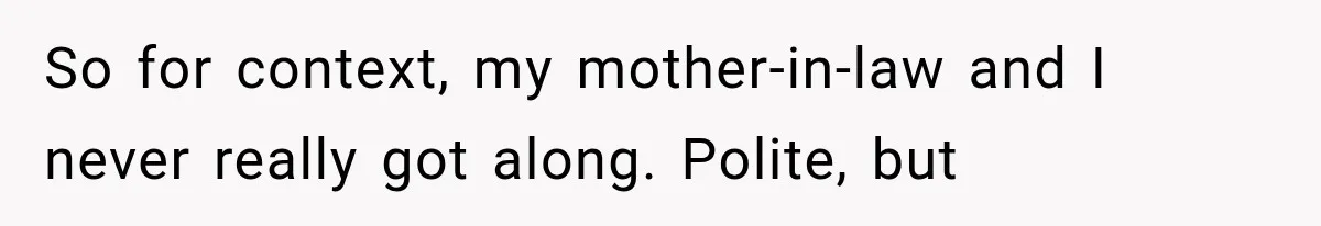 So for context, my mother-in-law and I never really got along. Polite, but