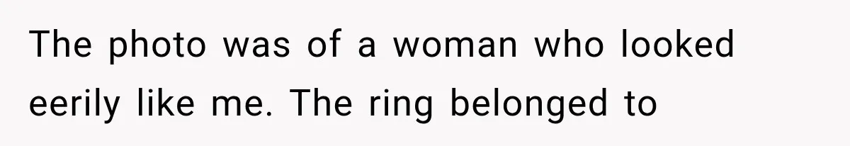 The photo was of a woman who looked eerily like me. The ring belonged to