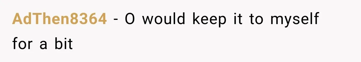 AdThen8364 − O would keep it to myself for a bit