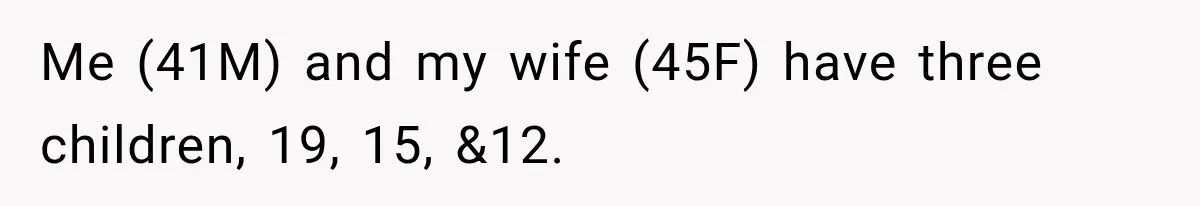 Me (41M) and my wife (45F) have three children, 19, 15, &12.