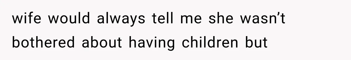 Husband Supports His Wife Through Cancer, Then Learns She Never Ended the Affair She Promised to Stop wife would always tell me she wasn’t bothered about having children but