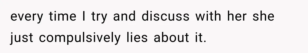 Husband Supports His Wife Through Cancer, Then Learns She Never Ended the Affair She Promised to Stop every time I try and discuss with her she just compulsively lies about it.