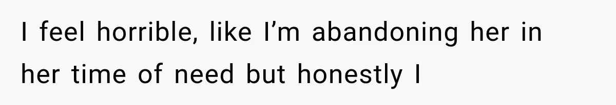 Husband Supports His Wife Through Cancer, Then Learns She Never Ended the Affair She Promised to Stop I feel horrible, like I’m abandoning her in her time of need but honestly I