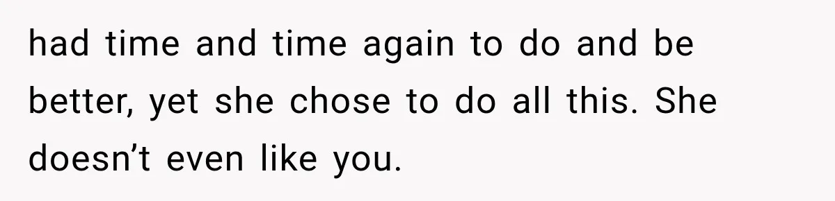 Husband Supports His Wife Through Cancer, Then Learns She Never Ended the Affair She Promised to Stop had time and time again to do and be better, yet she chose to do all this. She doesn’t even like you.