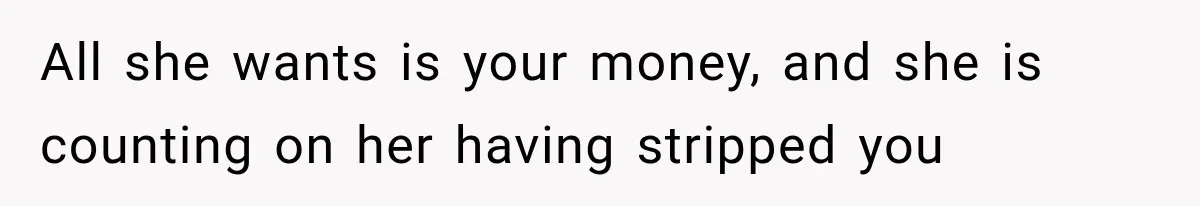 Husband Supports His Wife Through Cancer, Then Learns She Never Ended the Affair She Promised to Stop All she wants is your money, and she is counting on her having stripped you