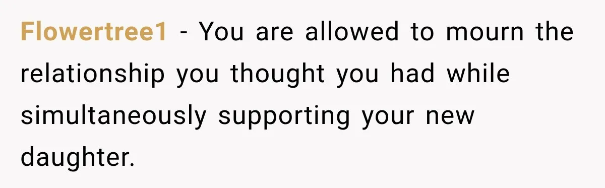 Flowertree1 − You are allowed to mourn the relationship you thought you had while simultaneously supporting your new daughter.