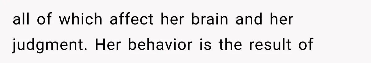 Husband Supports His Wife Through Cancer, Then Learns She Never Ended the Affair She Promised to Stop all of which affect her brain and her judgment. Her behavior is the result of